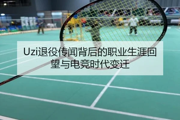 Uzi退役传闻背后的职业生涯回望与电竞时代变迁
